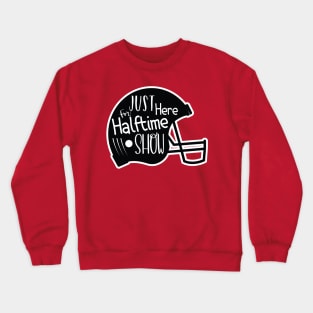 JUST HERE FOR THE HALFTIME SHOW Crewneck Sweatshirt